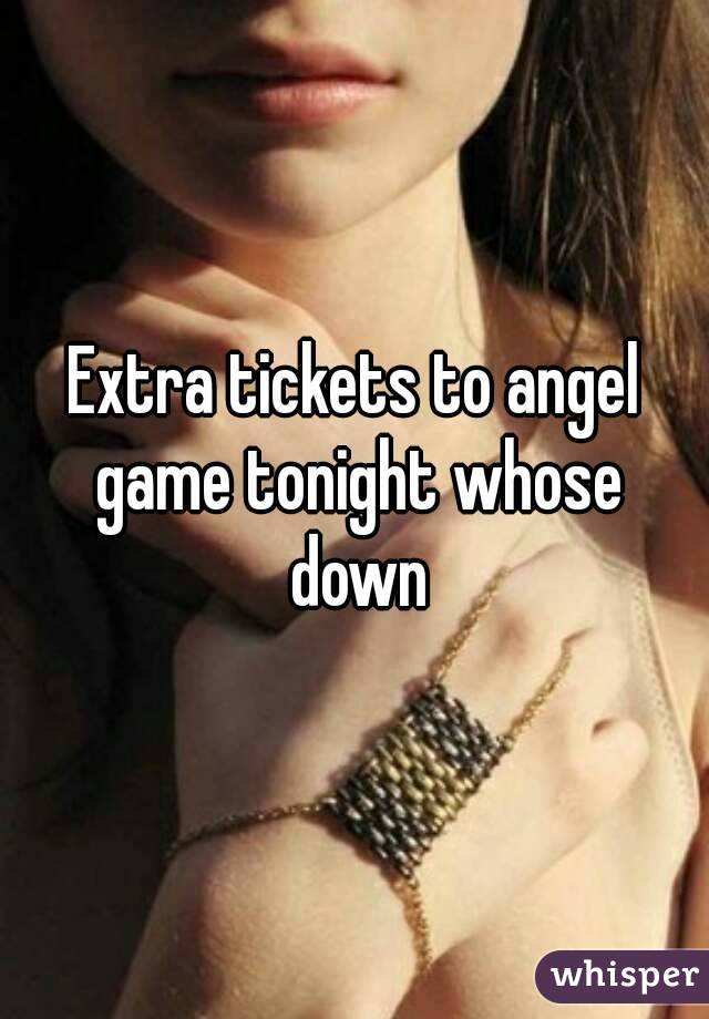 Extra tickets to angel game tonight whose down