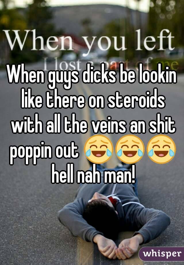 When guys dicks be lookin like there on steroids with all the veins an shit poppin out 😂😂😂 hell nah man!