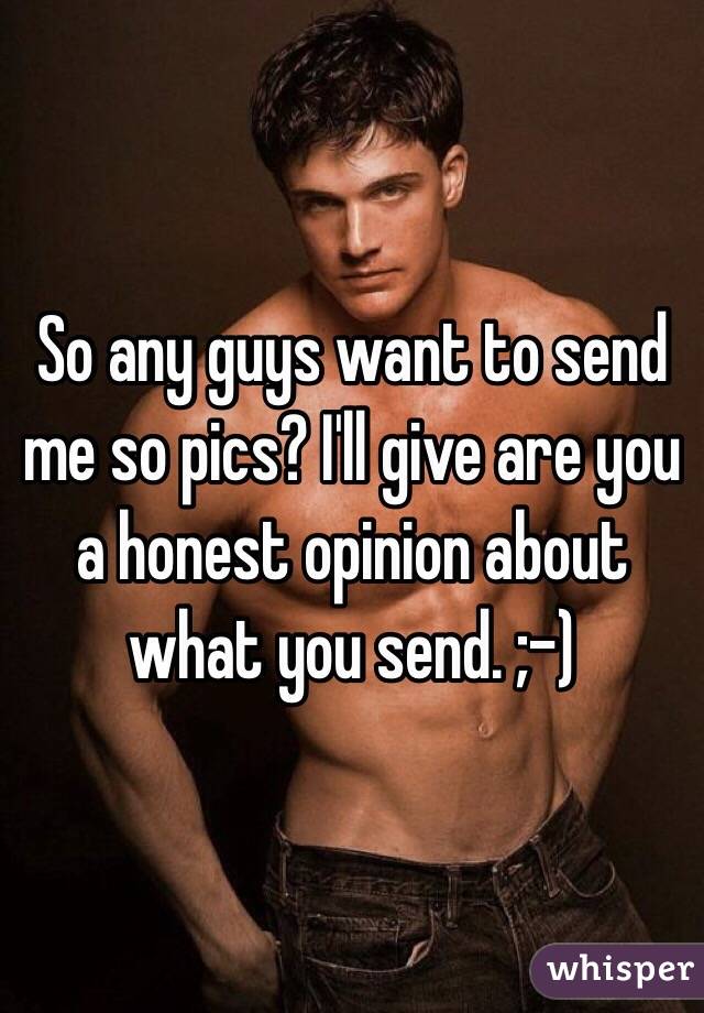 So any guys want to send me so pics? I'll give are you a honest opinion about what you send. ;-)