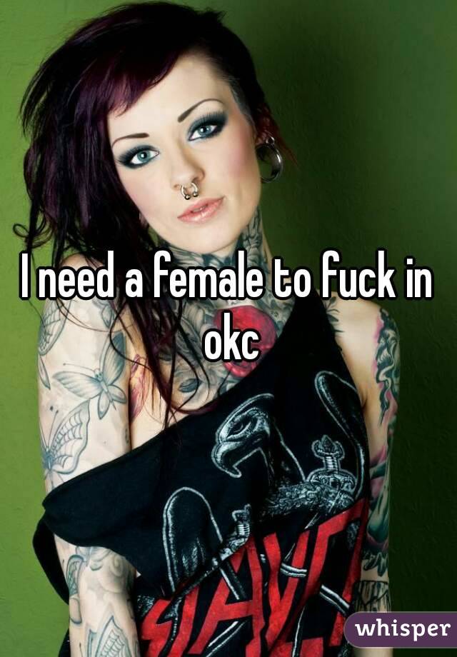 I need a female to fuck in okc