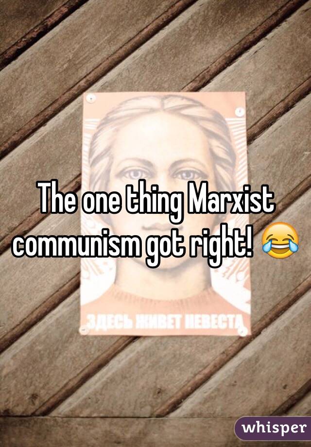 The one thing Marxist communism got right! 😂