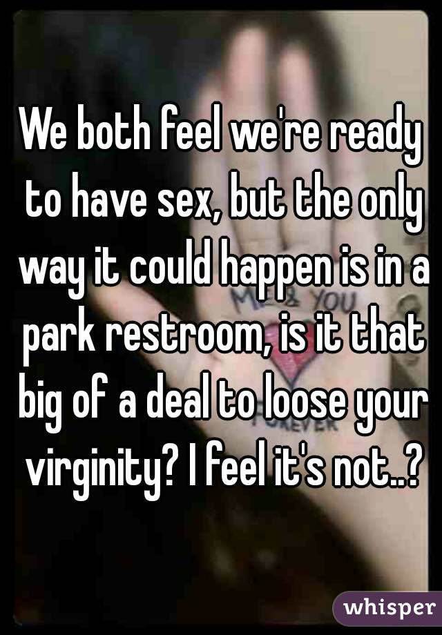 We both feel we're ready to have sex, but the only way it could happen is in a park restroom, is it that big of a deal to loose your virginity? I feel it's not..?