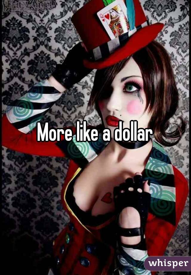 More like a dollar