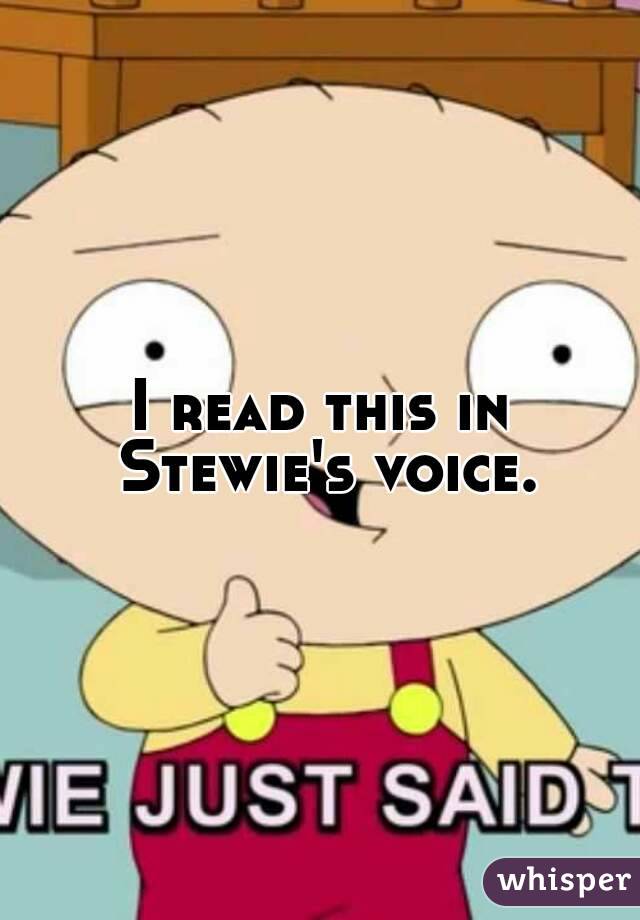 I read this in Stewie's voice.