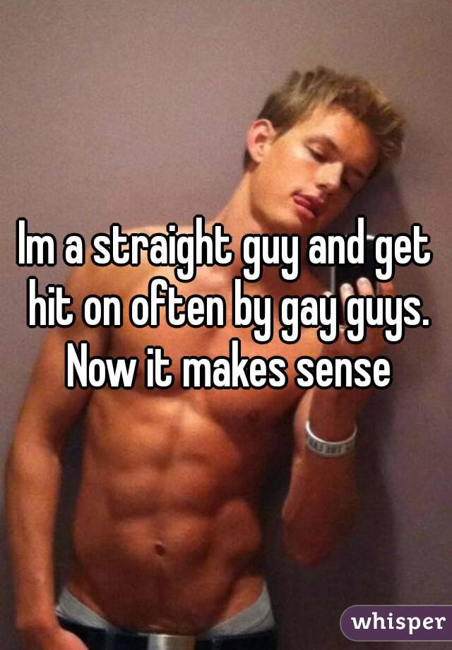 Im a straight guy and get hit on often by gay guys. Now it makes sense