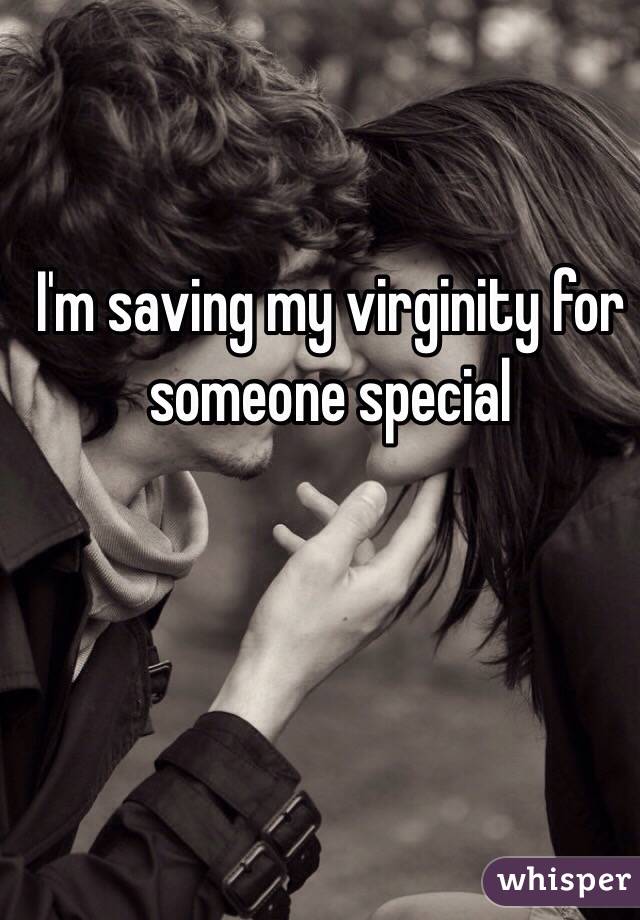 I'm saving my virginity for someone special 