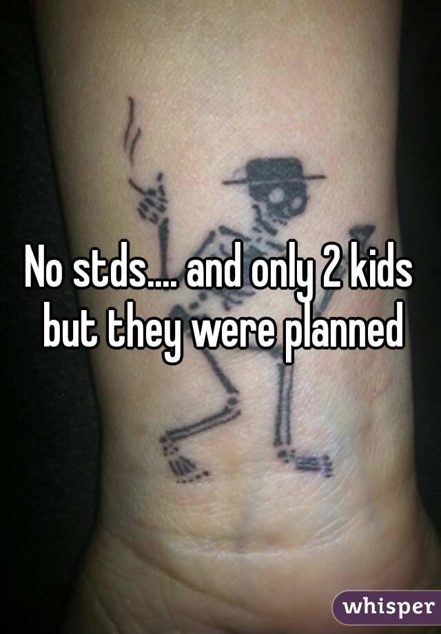 No stds.... and only 2 kids but they were planned