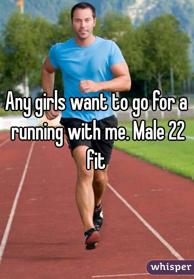 Any girls want to go for a running with me. Male 22 fit 
