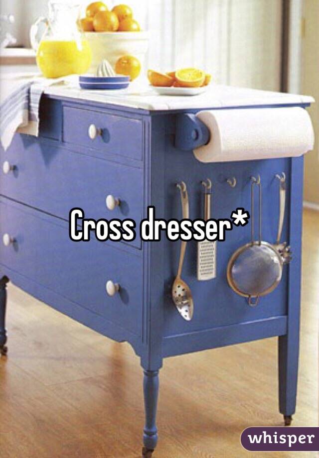 Cross dresser*
