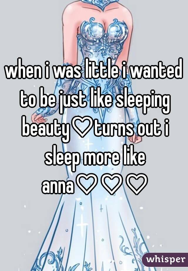 when i was little i wanted to be just like sleeping beauty♡turns out i sleep more like anna♡♡♡