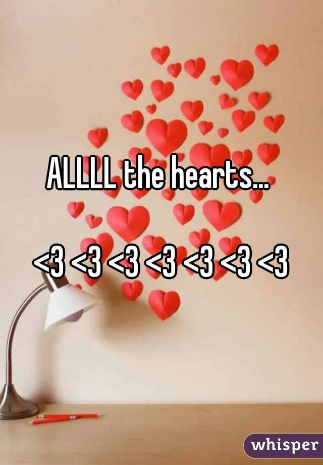 ALLLL the hearts... 

<3 <3 <3 <3 <3 <3 <3