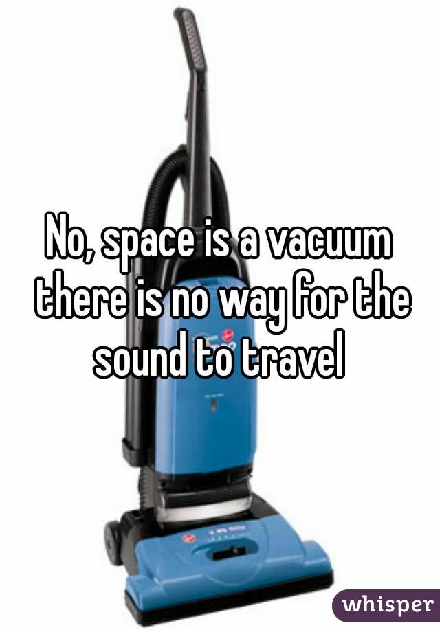 No, space is a vacuum there is no way for the sound to travel 