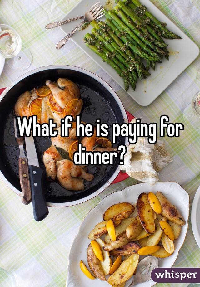 What if he is paying for dinner? 