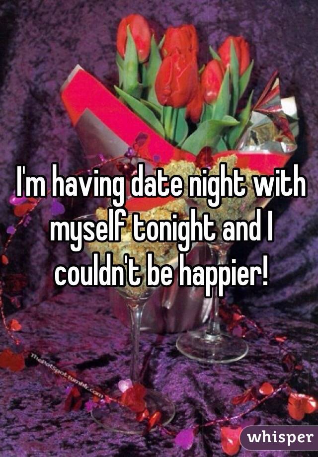 I'm having date night with myself tonight and I couldn't be happier! 