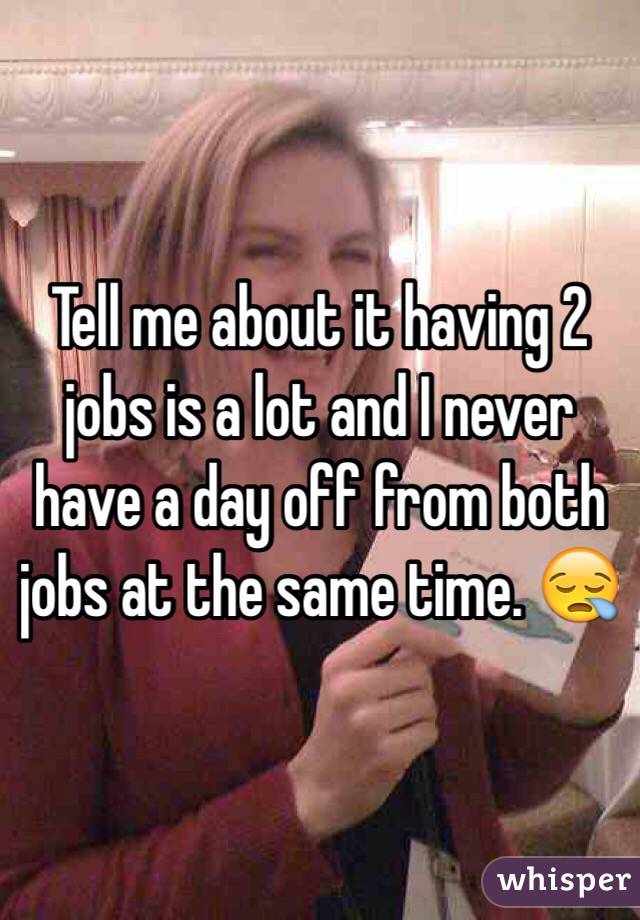 Tell me about it having 2 jobs is a lot and I never have a day off from both jobs at the same time. 😪