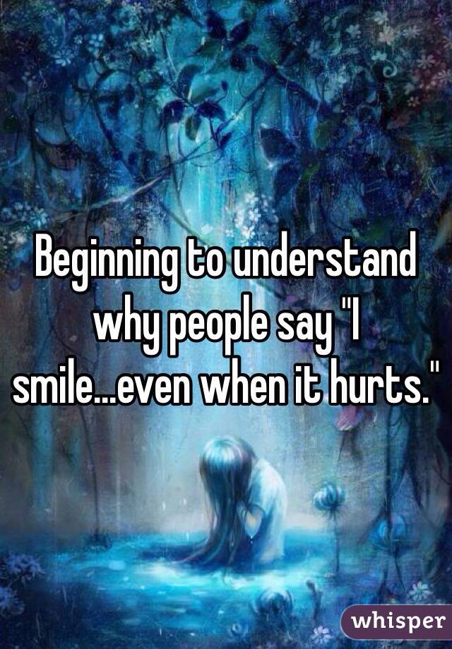 Beginning to understand why people say "I smile...even when it hurts." 