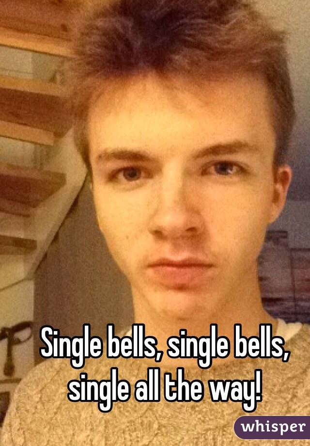 Single bells, single bells, single all the way!