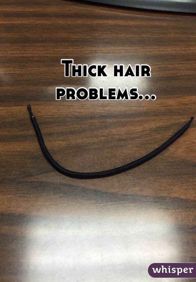 Thick hair problems...