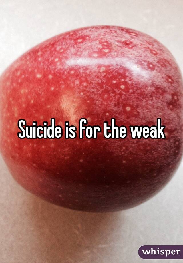 Suicide is for the weak