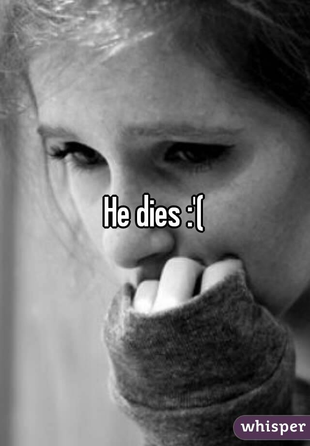He dies :'(