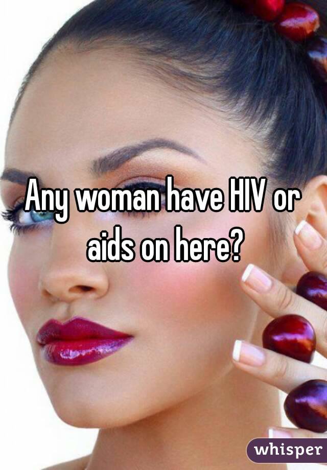 Any woman have HIV or aids on here?
