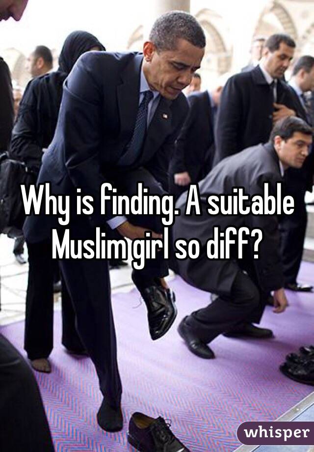 Why is finding. A suitable Muslim girl so diff?