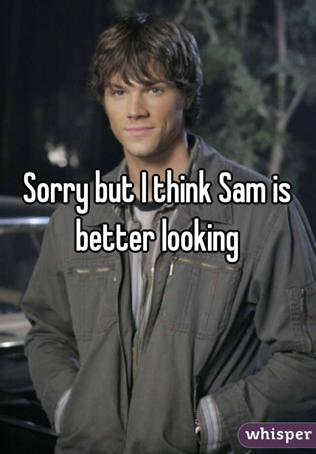 Sorry but I think Sam is better looking 