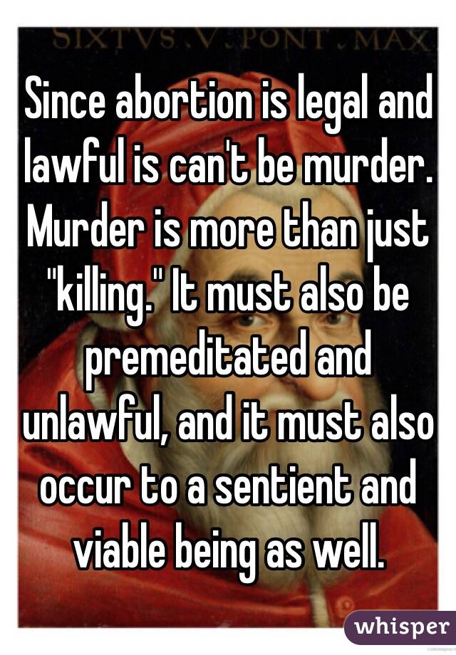 Since abortion is legal and lawful is can't be murder. Murder is more than just "killing." It must also be premeditated and unlawful, and it must also occur to a sentient and viable being as well. 