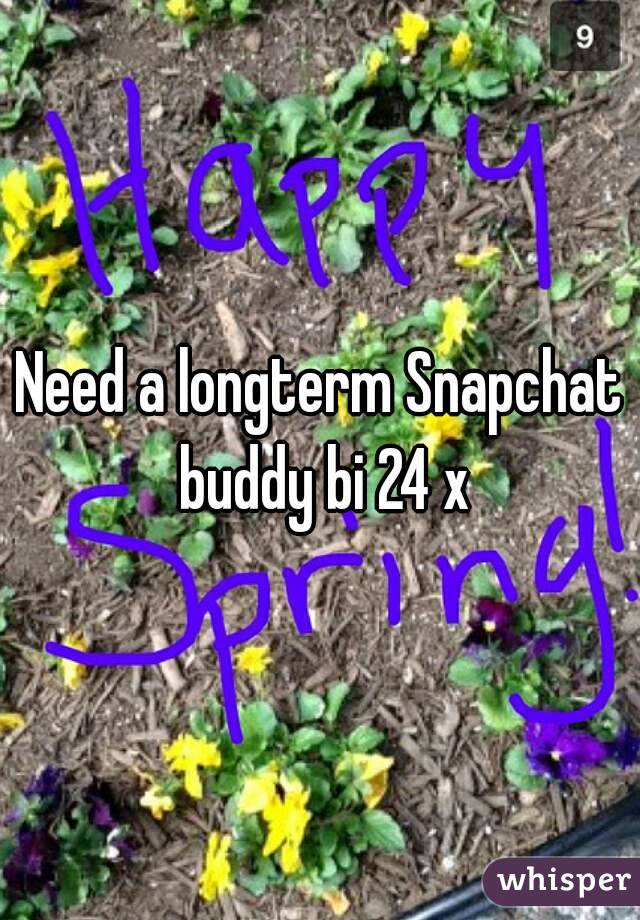 Need a longterm Snapchat buddy bi 24 x