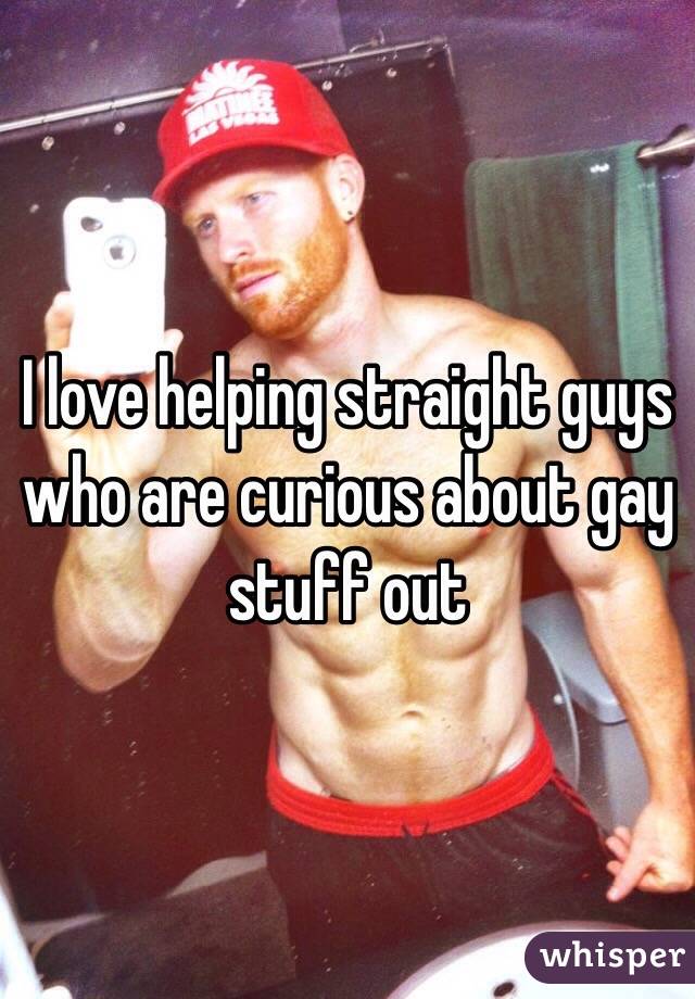 I love helping straight guys who are curious about gay stuff out