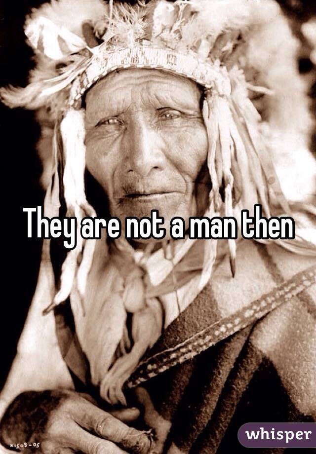They are not a man then 