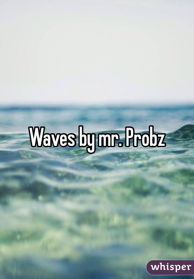 Waves by mr. Probz 