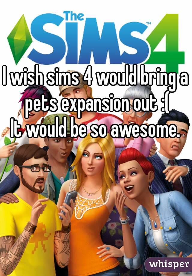 I wish sims 4 would bring a pets expansion out :(
It would be so awesome.