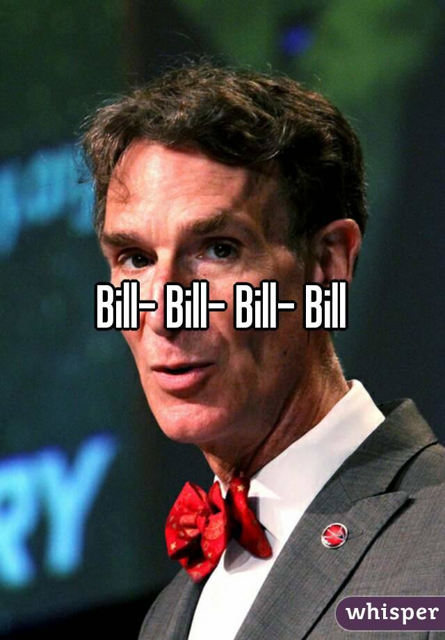 Bill- Bill- Bill- Bill