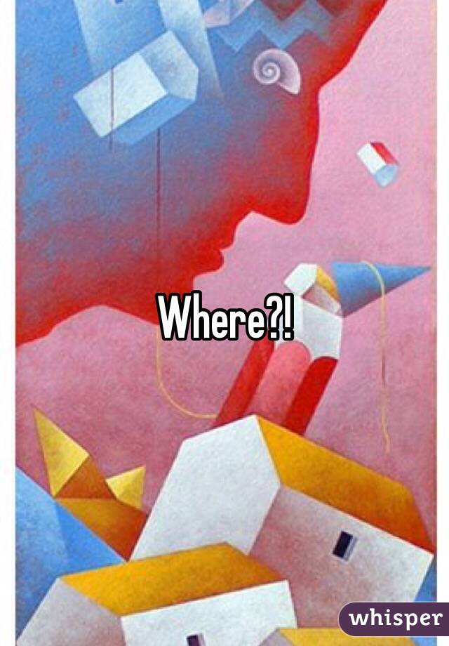 Where?!