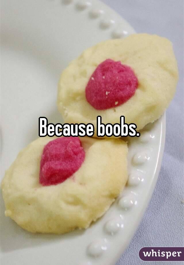 Because boobs. 