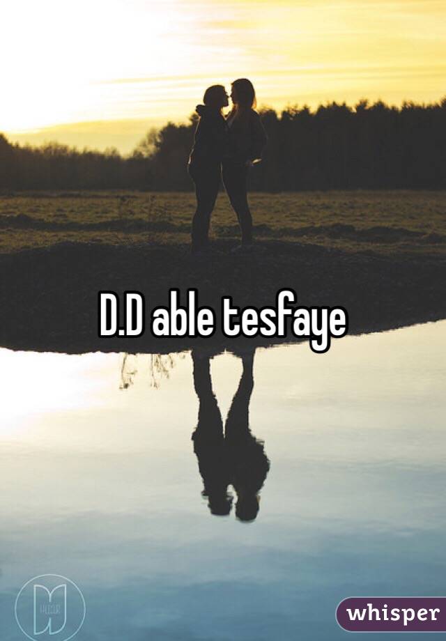 D.D able tesfaye 