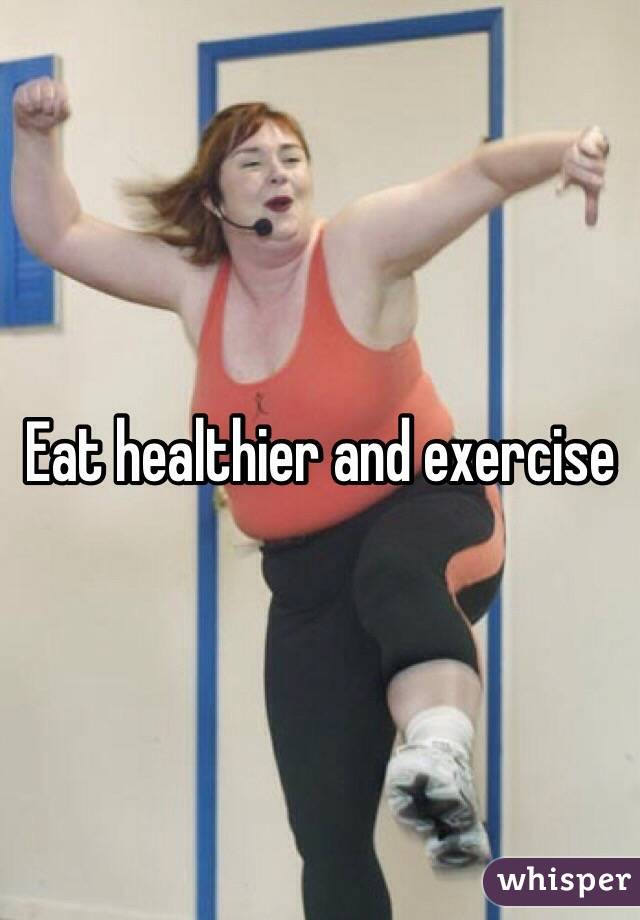 Eat healthier and exercise 