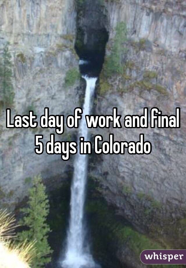 Last day of work and final 5 days in Colorado 