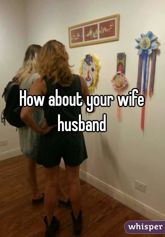How about your wife husband 