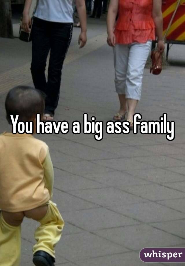 You have a big ass family