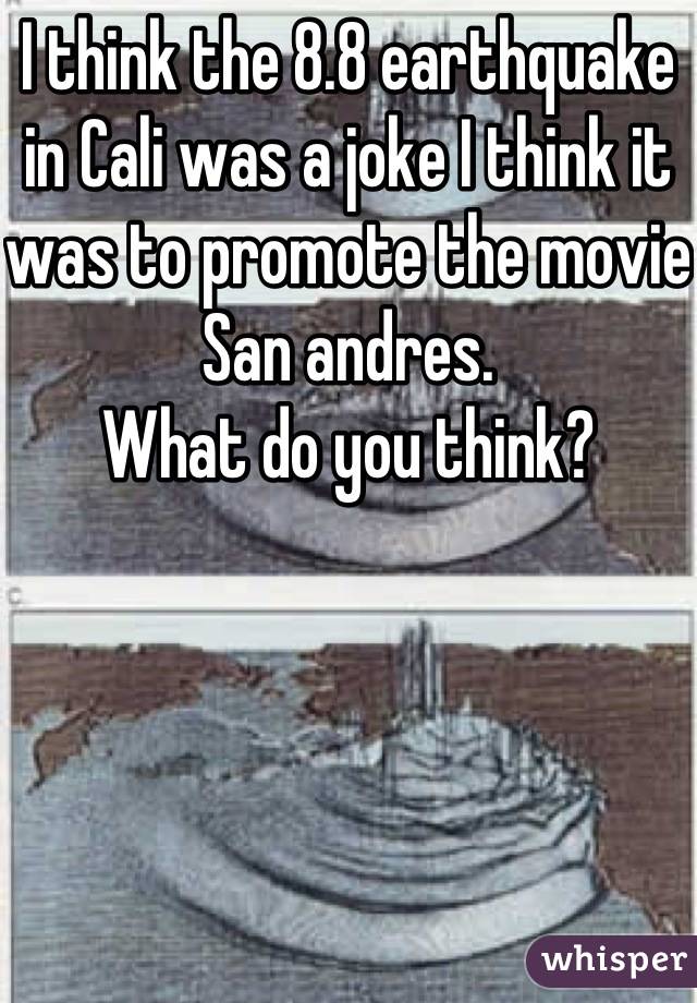 I think the 8.8 earthquake in Cali was a joke I think it was to promote the movie San andres. 
What do you think?