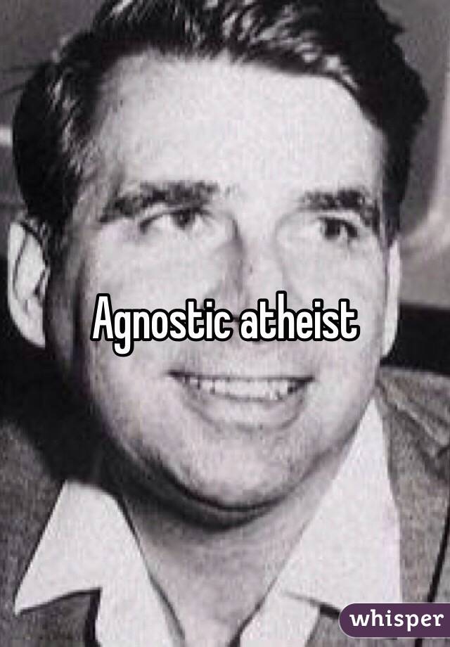 Agnostic atheist 