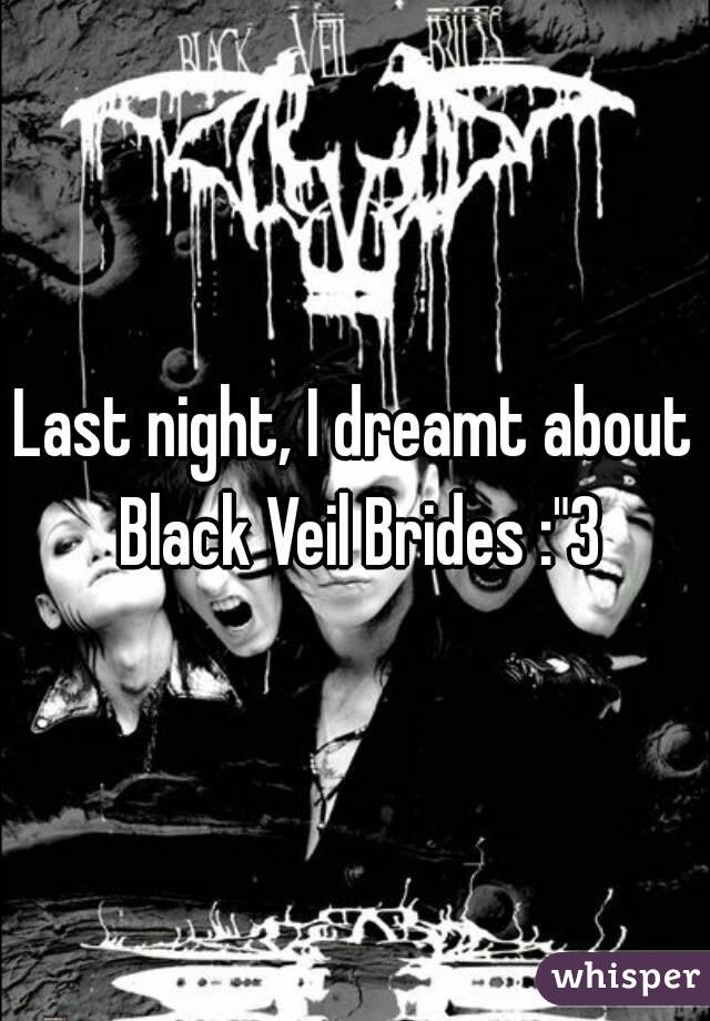 Last night, I dreamt about Black Veil Brides :"3