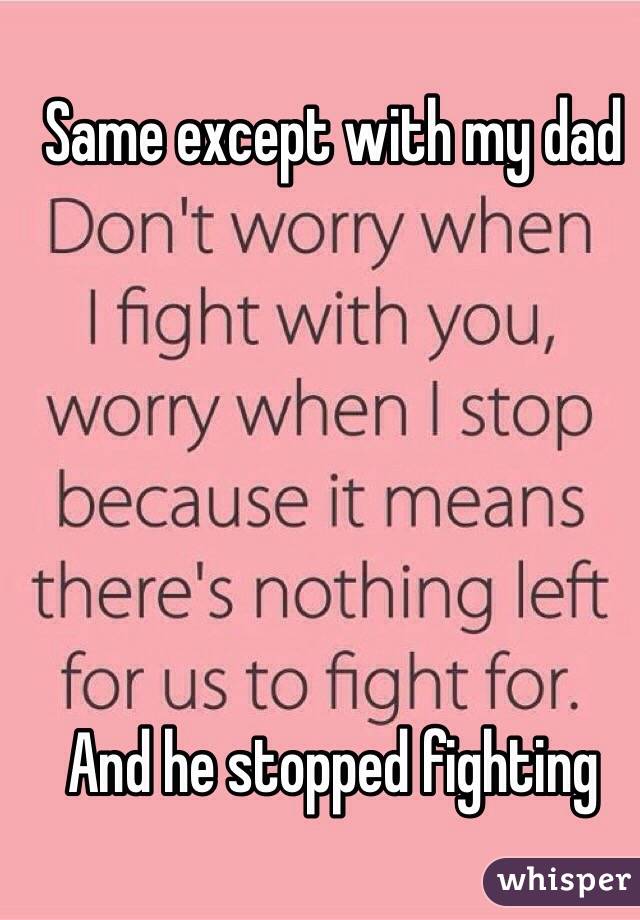 Same except with my dad 






And he stopped fighting 