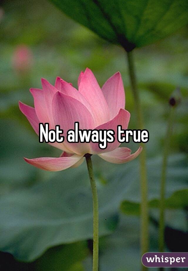 Not always true