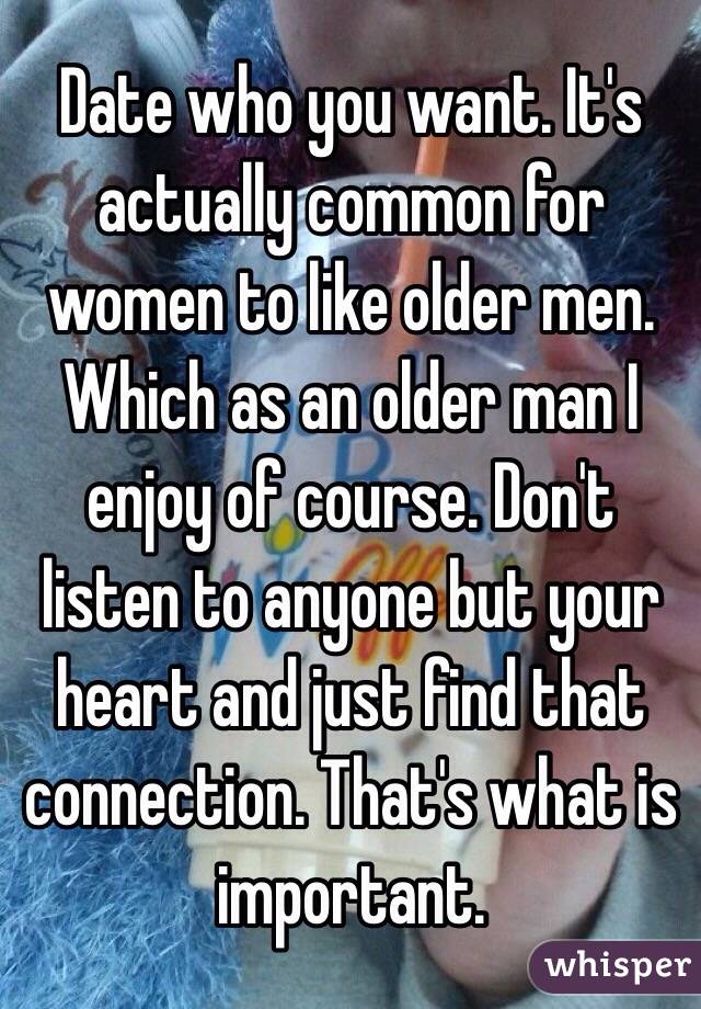 Date who you want. It's actually common for women to like older men. Which as an older man I enjoy of course. Don't listen to anyone but your heart and just find that connection. That's what is important. 
