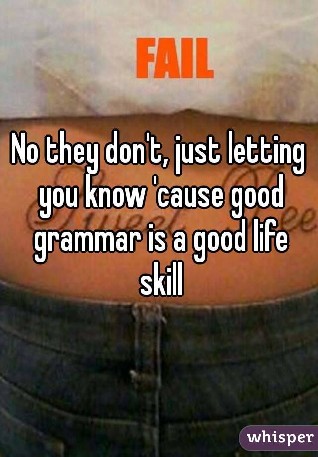No they don't, just letting you know 'cause good grammar is a good life skill