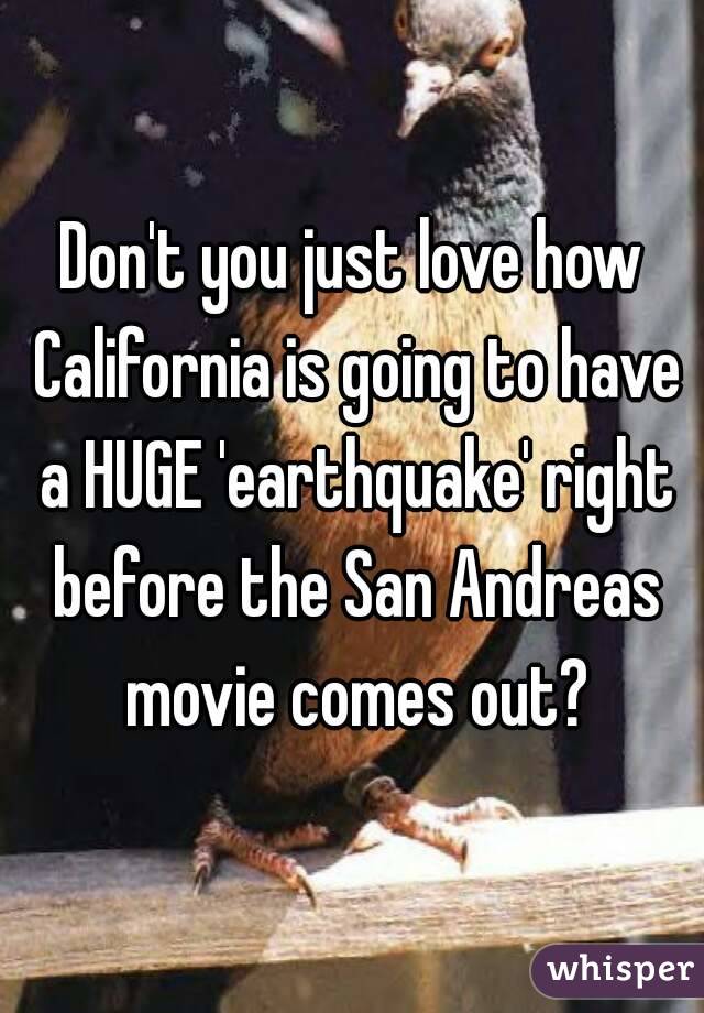 Don't you just love how California is going to have a HUGE 'earthquake' right before the San Andreas movie comes out?