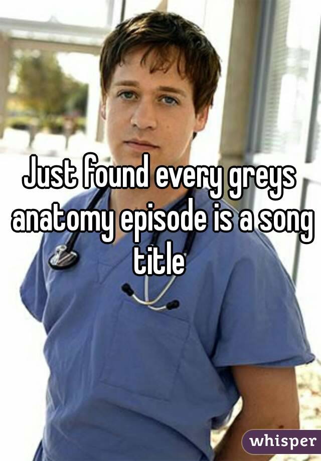 Just found every greys anatomy episode is a song title 